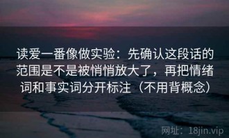 读爱一番像做实验：先确认这段话的范围是不是被悄悄放大了，再把情绪词和事实词分开标注（不用背概念）